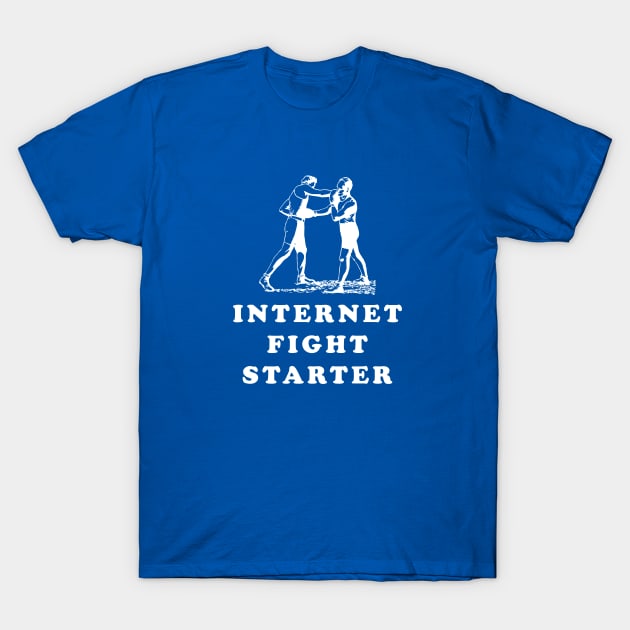 Internet Fight Starter T-Shirt by dumbshirts